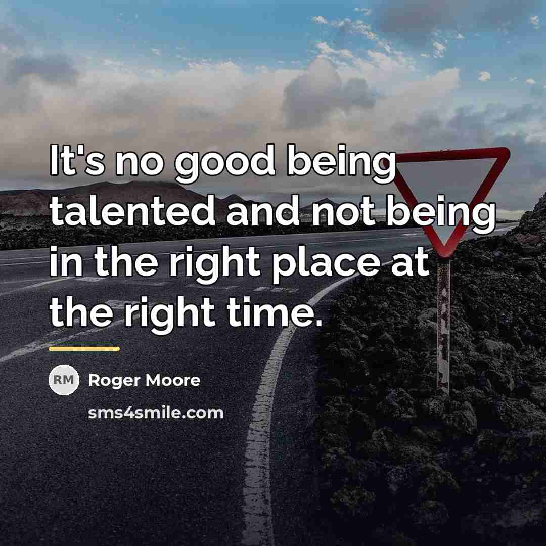 “It's no good being talented and not being in the…” quote by Roger Moore