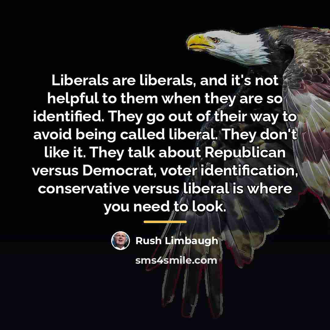 “Liberals are liberals, and it's not helpful to them when…” quote by Rush Limbaugh