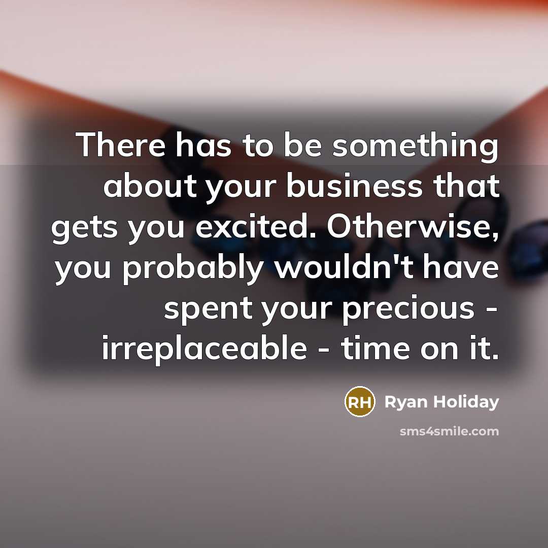 “There has to be something about your business that gets…” quote by Ryan Holiday