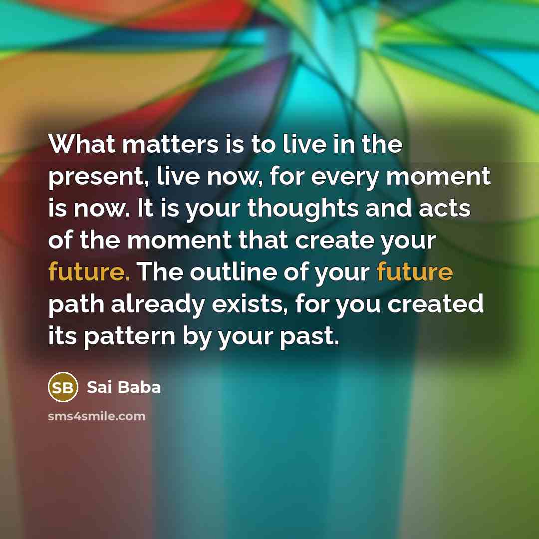 “What matters is to live in the present, live now,…” quote by Sai Baba
