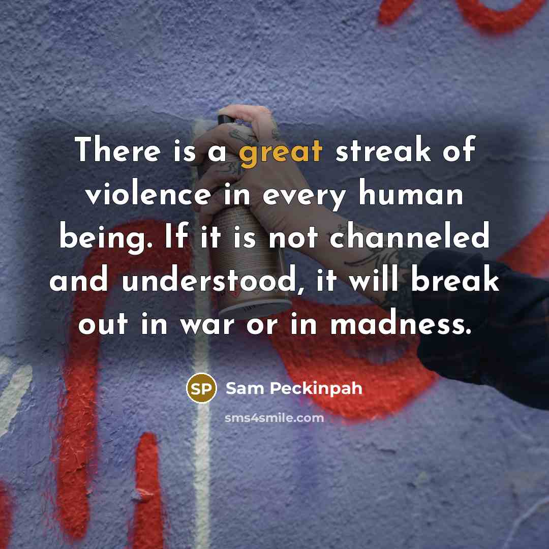 “There is a great streak of violence in every human…” quote by Sam Peckinpah