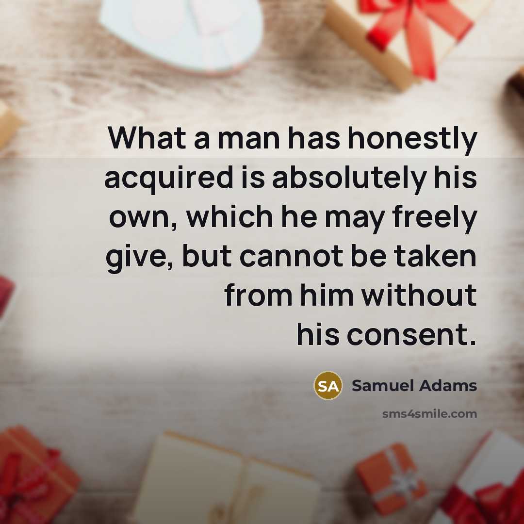 “What a man has honestly acquired is absolutely his own,…” quote by Samuel Adams