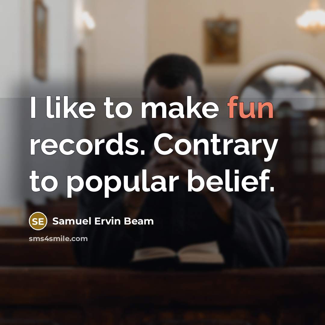 “I like to make fun records. Contrary to popular belief.…” quote by Samuel Ervin Beam