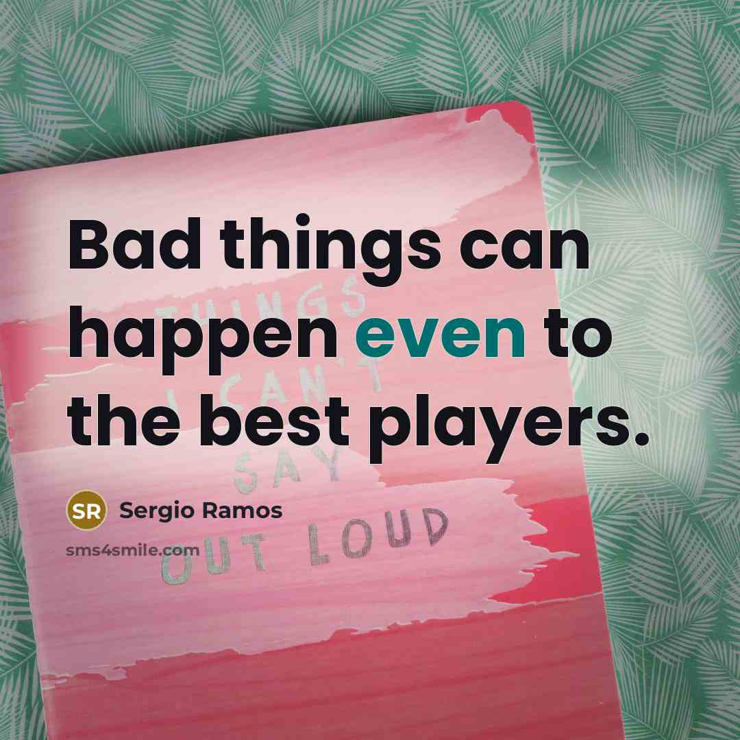 “Bad things can happen even to the best players.…” quote by Sergio Ramos