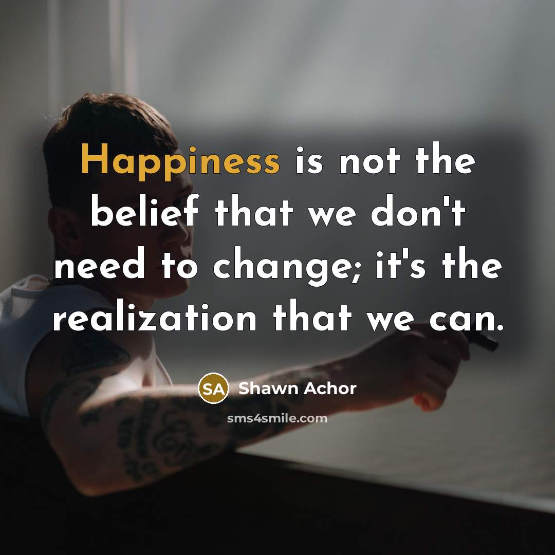 “Happiness is not the belief that we don't need to…” quote by Shawn Achor