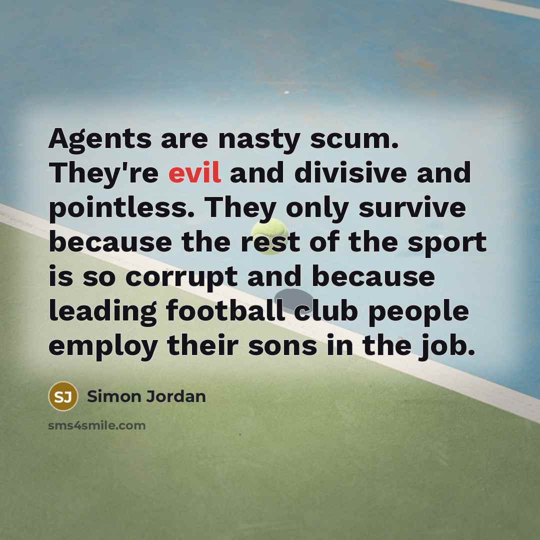 “Agents are nasty scum. They're evil and divisive and pointless.…” quote by Simon Jordan