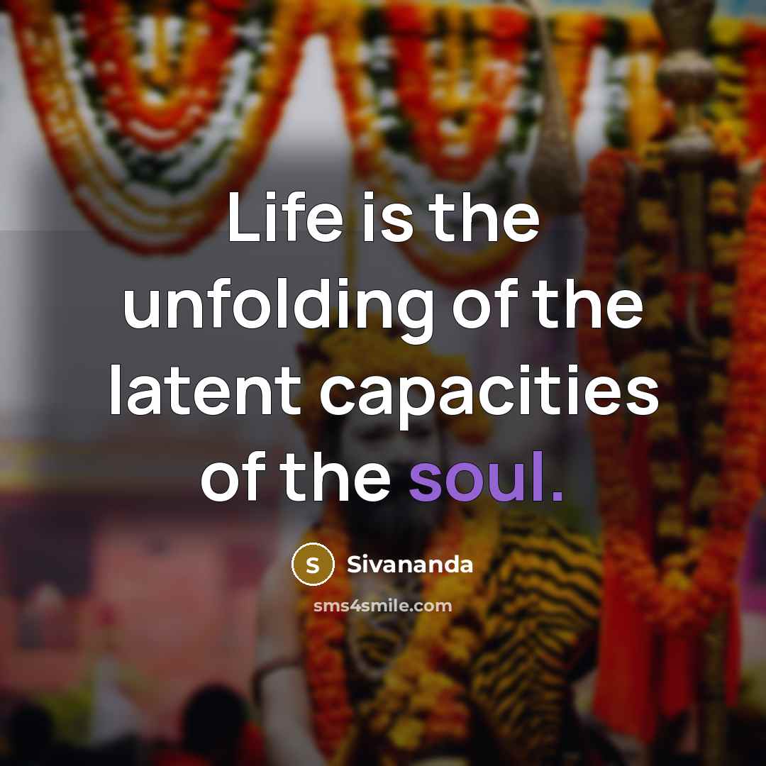 “Life is the unfolding of the latent capacities of the…” quote by Sivananda