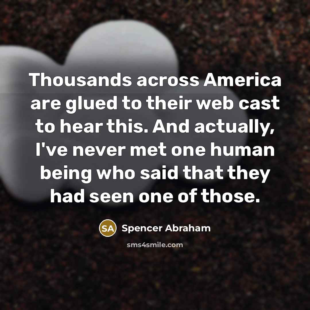 “Thousands across America are glued to their web cast to…” quote by Spencer Abraham