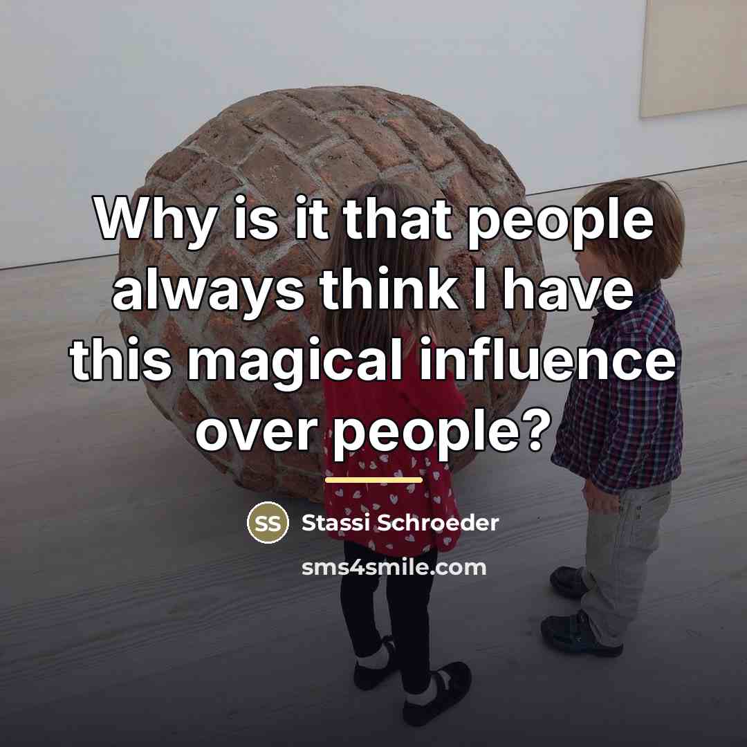 “Why is it that people always think I have this…” quote by Stassi Schroeder