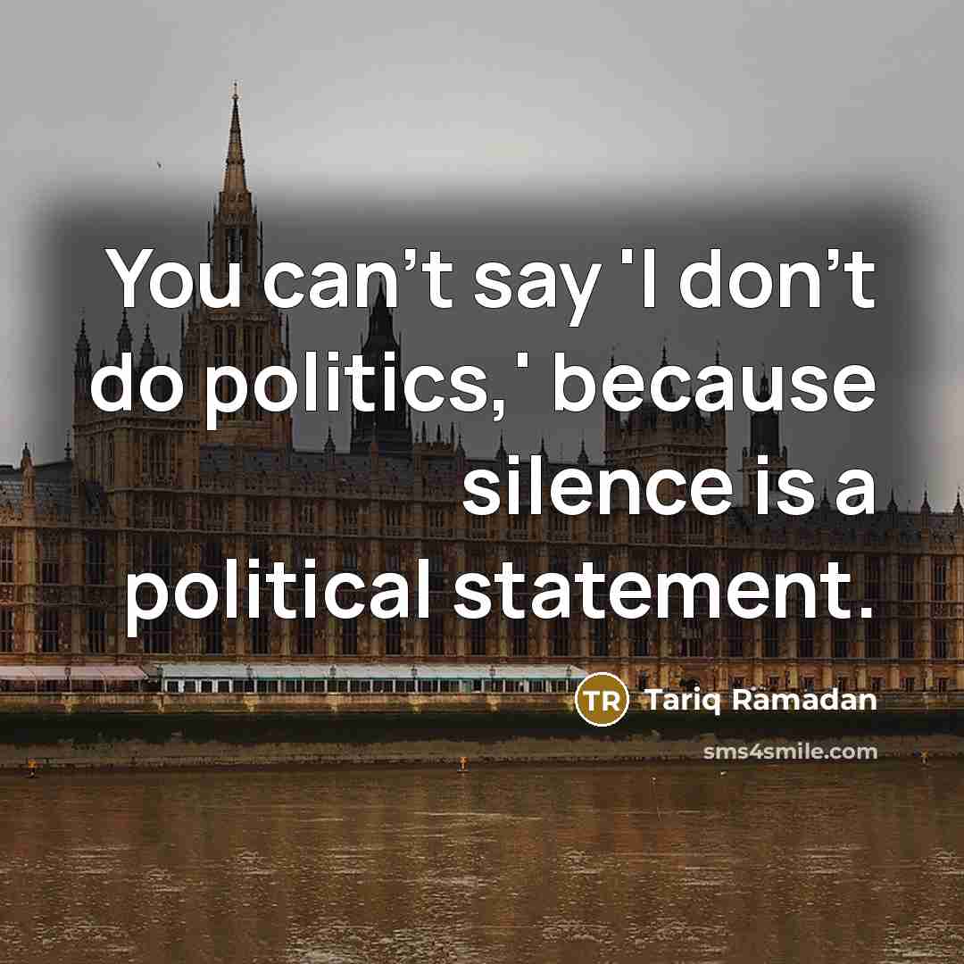 “You can't say 'I don't do politics,' because silence is…” quote by Tariq Ramadan
