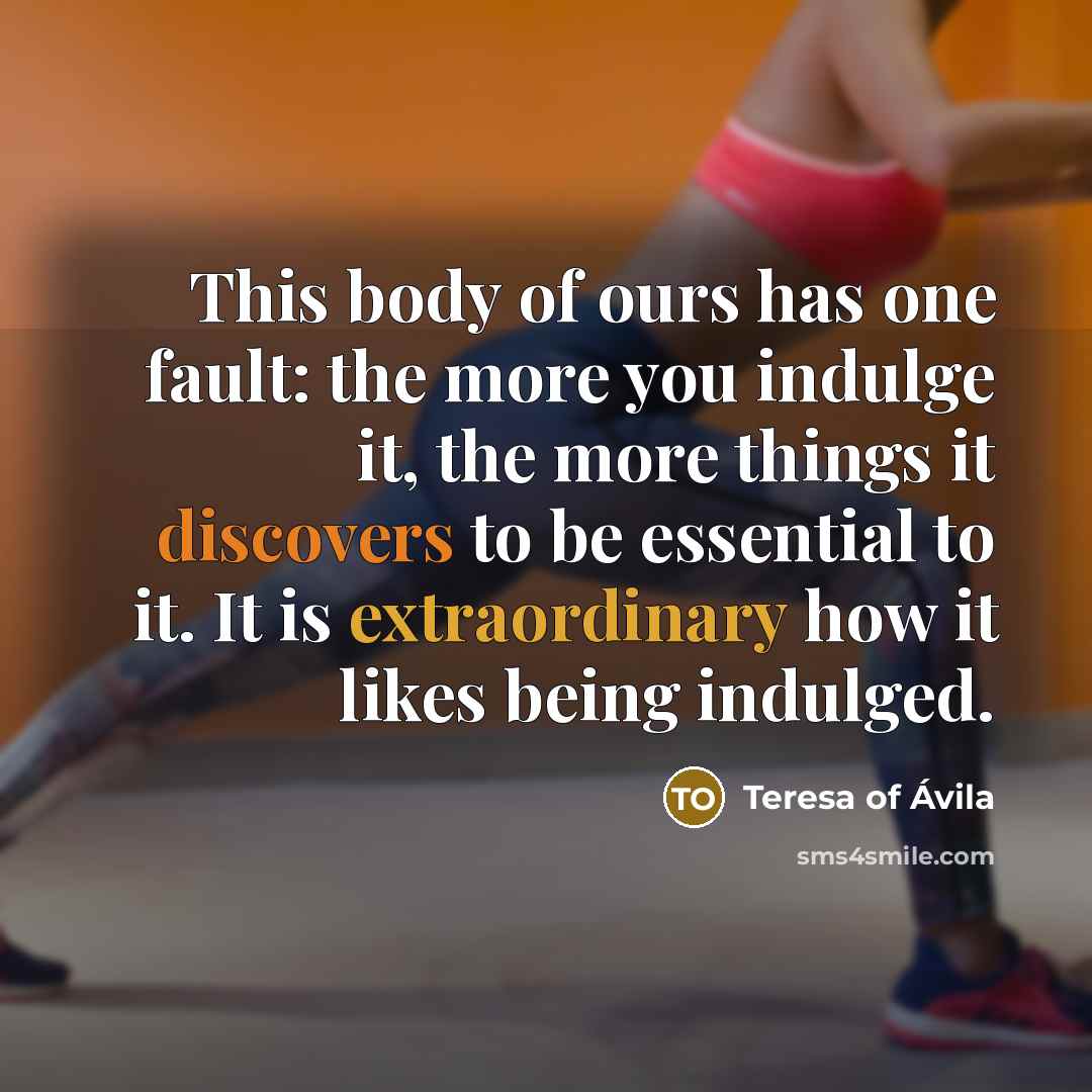 “This body of ours has one fault: the more you…” quote by Teresa of Avila