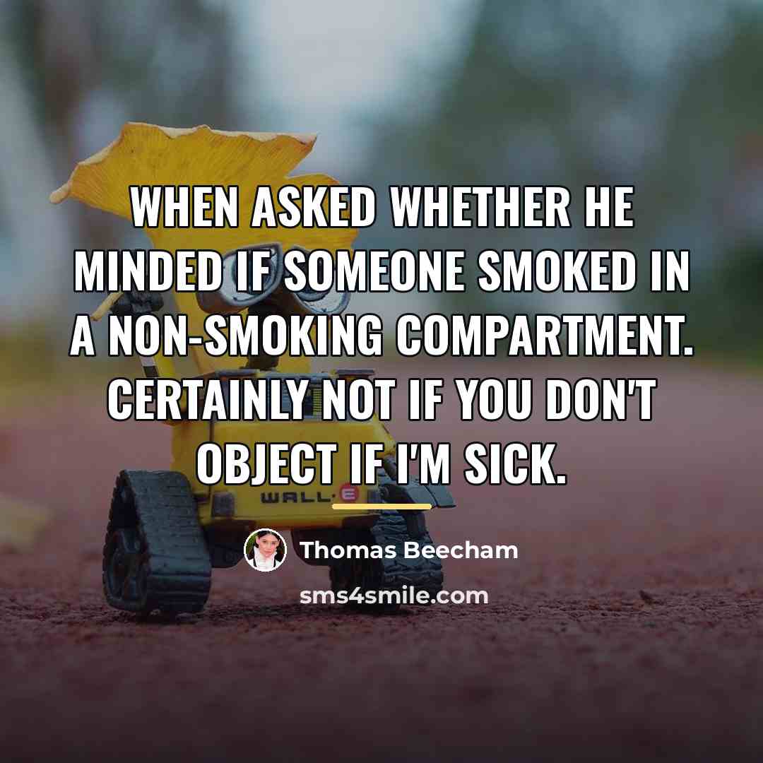 “When asked whether he minded if someone smoked in a…” quote by Thomas Beecham