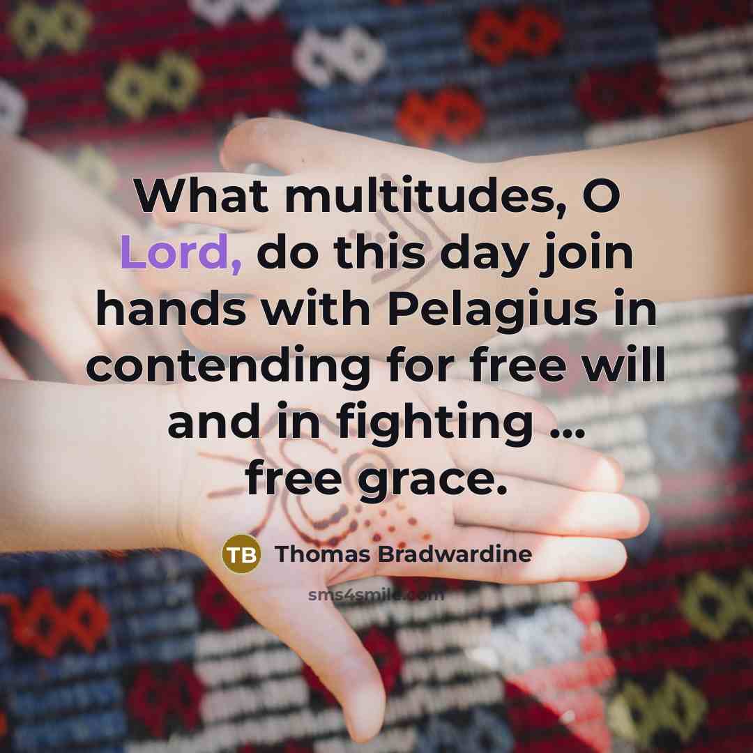 “What multitudes, O Lord, do this day join hands with Pelagius in contending for free will and in fighting ... free grace.” quote by Thomas Bradwardine