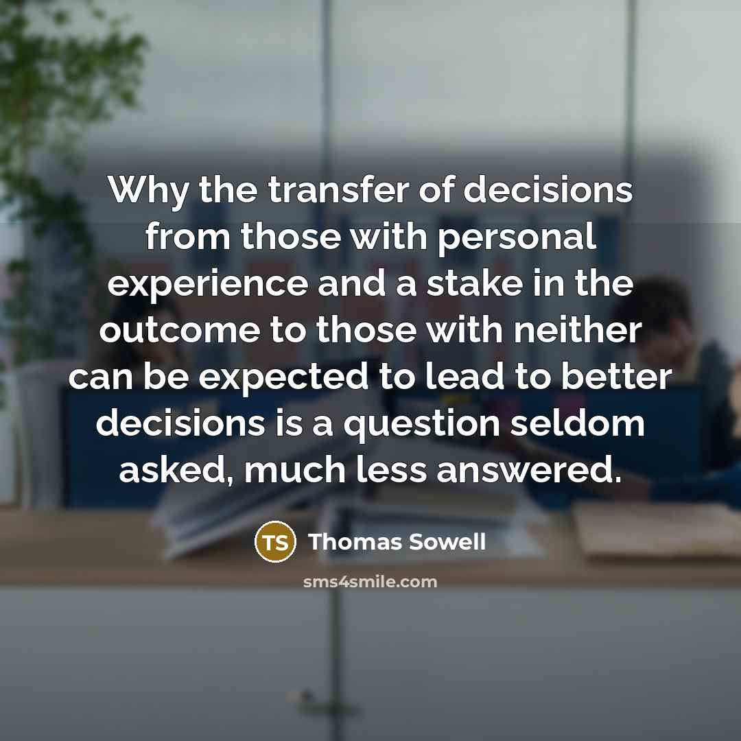 “Why the transfer of decisions from those with personal experience…” quote by Thomas Sowell