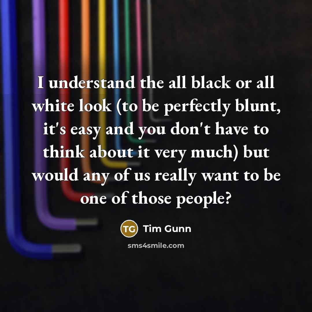“I understand the all black or all white look (to…” quote by Tim Gunn