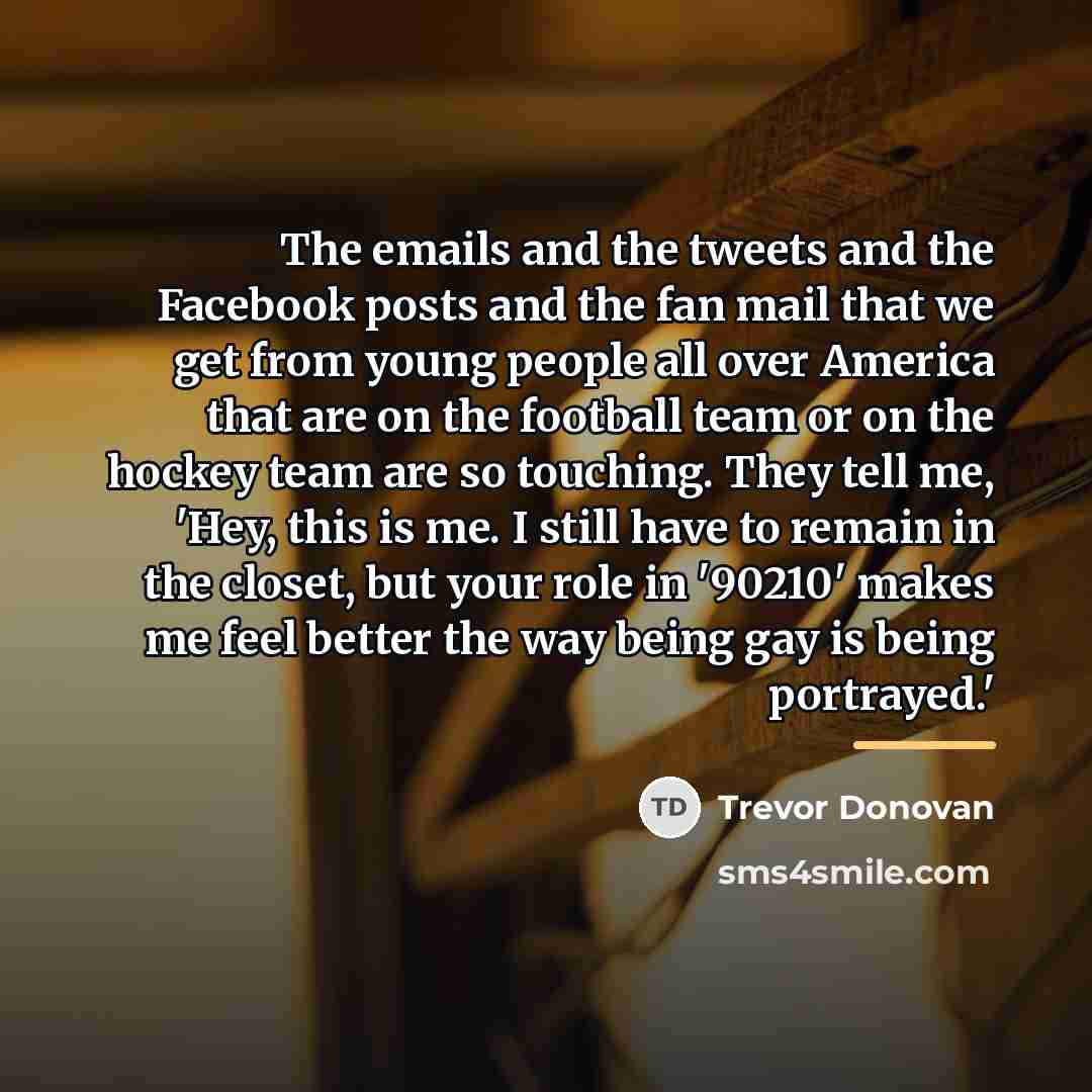 “The emails and the tweets and the Facebook posts and…” quote by Trevor Donovan