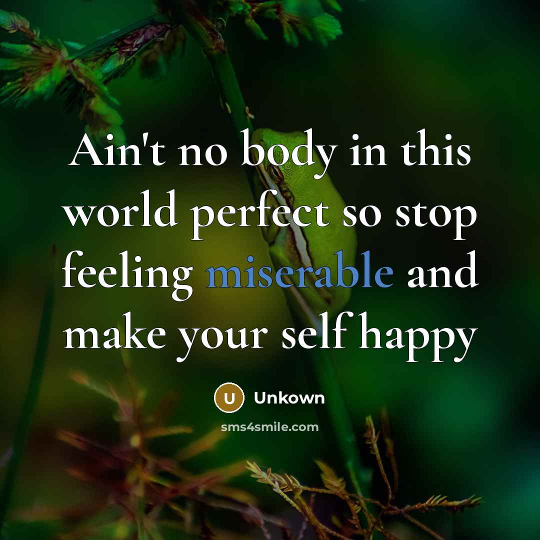 “Ain't no body in this world perfect so stop feeling…” quote by Unkown