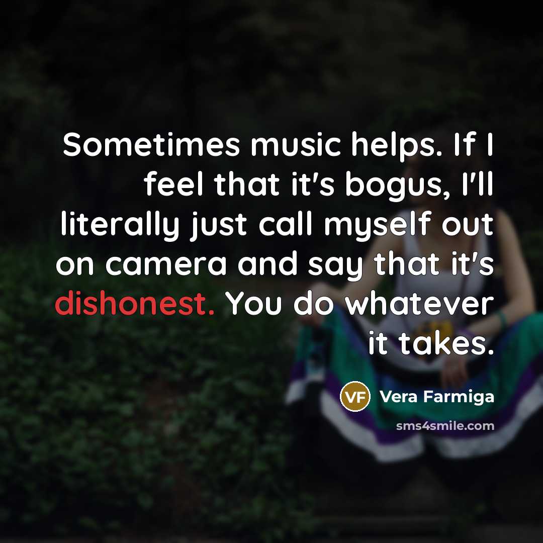 “Sometimes music helps. If I feel that it's bogus, I'll…” quote by Vera Farmiga