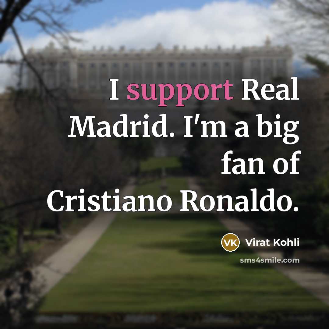 “I support Real Madrid. I'm a big fan of Cristiano…” quote by Virat Kohli
