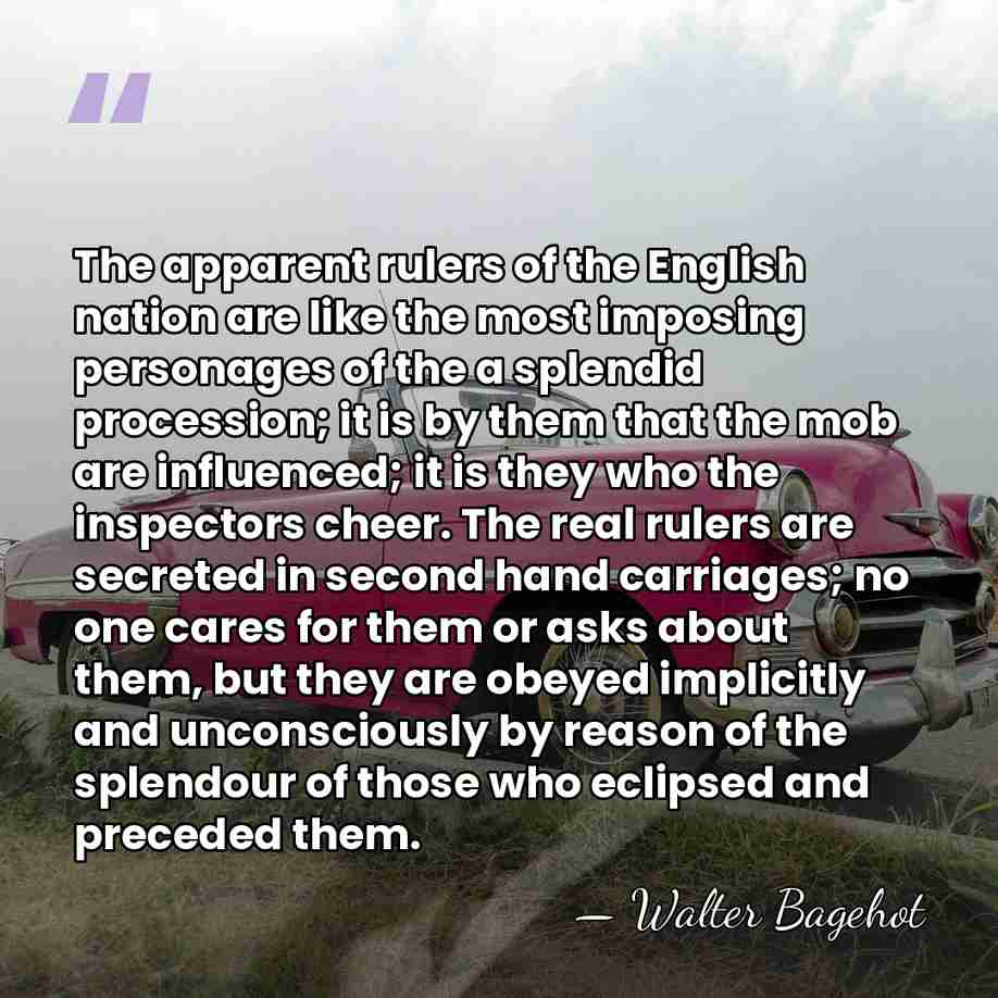 The apparent rulers of the English nation are like the most imposing&hellip; - Walter Bagehot