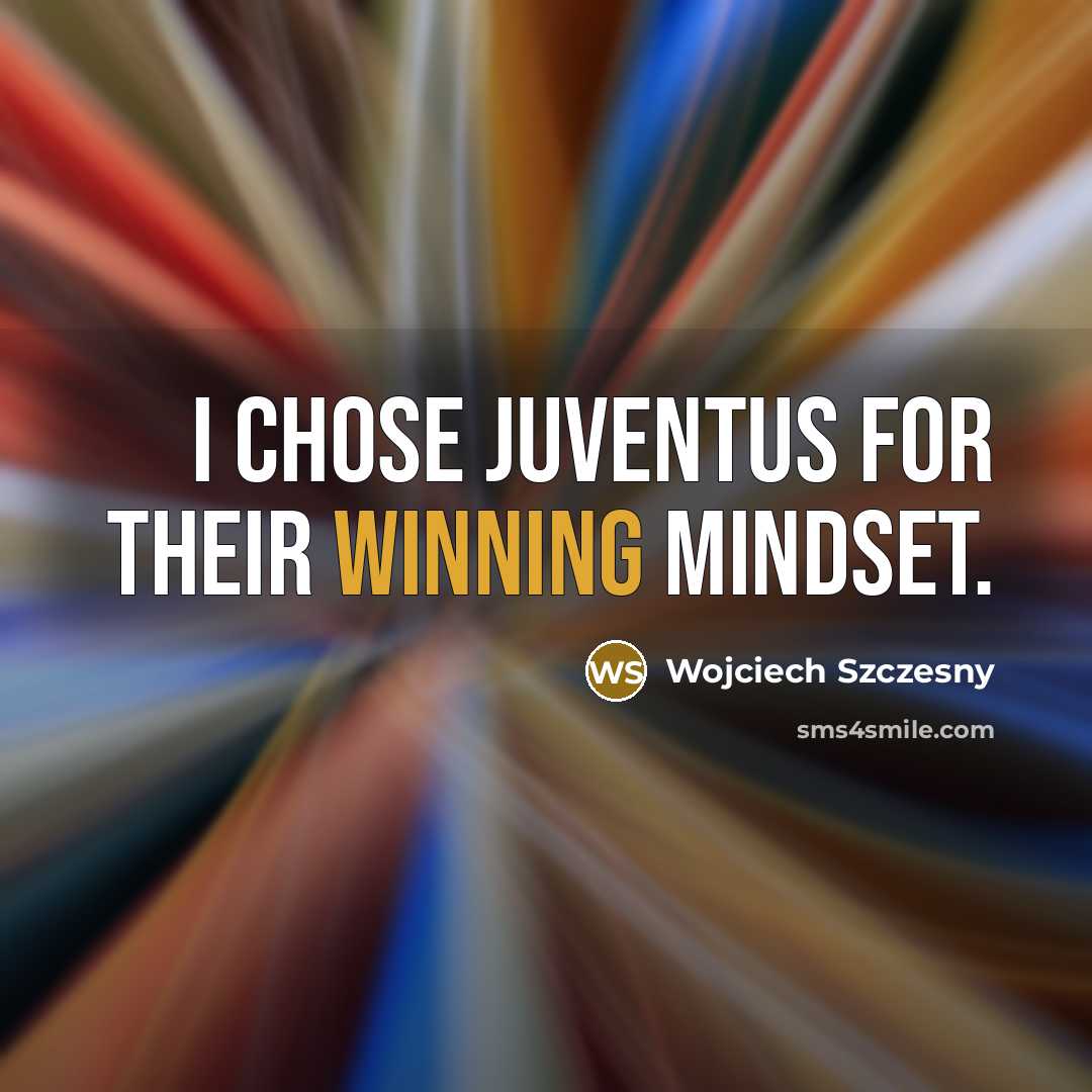 “I chose Juventus for their winning mindset.…” quote by Wojciech Szczesny