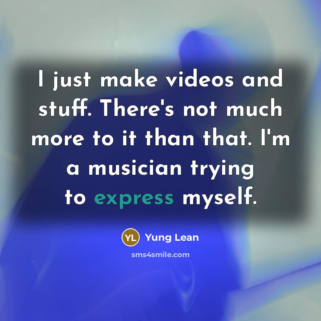 “I just make videos and stuff. There's not much more…” quote by Yung Lean