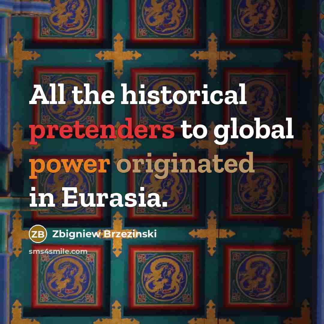 “All the historical pretenders to global power originated in Eurasia.…” quote by Zbigniew Brzezinski