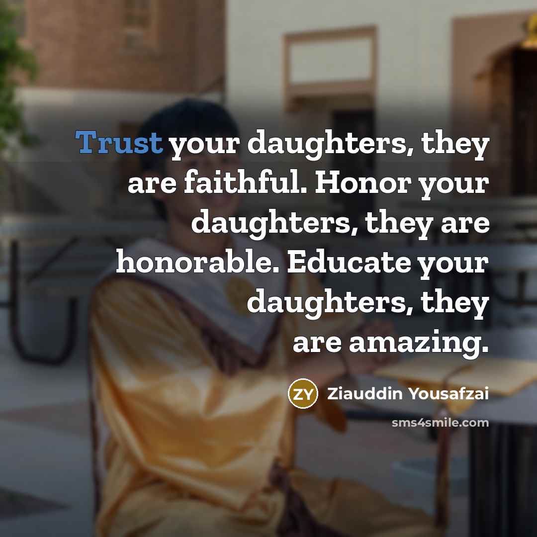 “Trust your daughters, they are faithful. Honor your daughters, they…” quote by Ziauddin Yousafzai