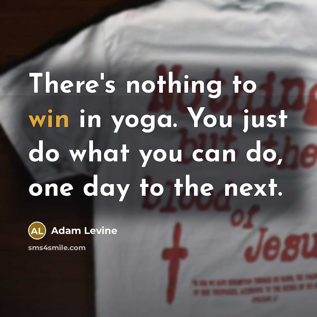 “There's nothing to win in yoga. You just do what…” quote by Adam Levine