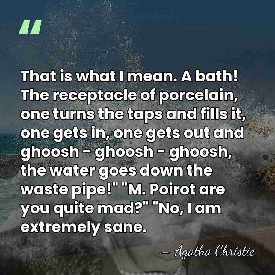 That is what I mean. A bath! The receptacle of porcelain, one&hellip; - Agatha Christie