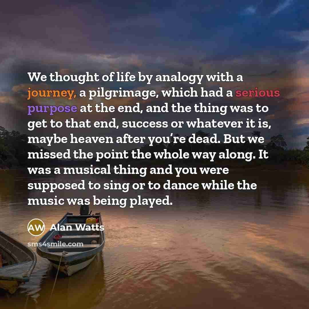 “We thought of life by analogy with a journey, a…” quote by Alan Watts