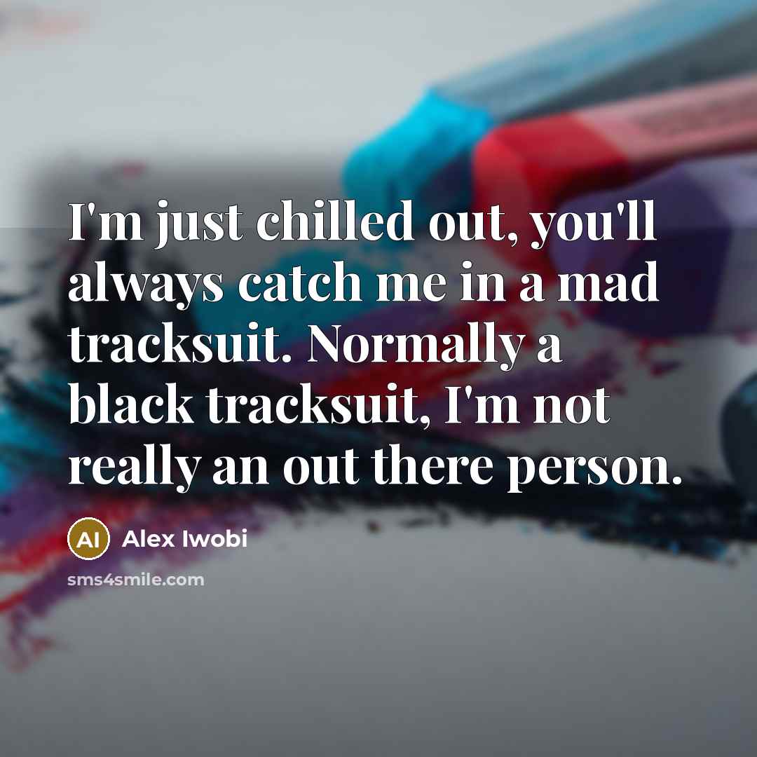 “I'm just chilled out, you'll always catch me in a…” quote by Alex Iwobi