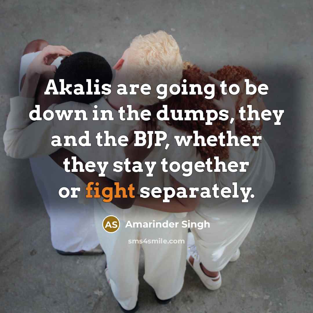“Akalis are going to be down in the dumps, they…” quote by Amarinder Singh