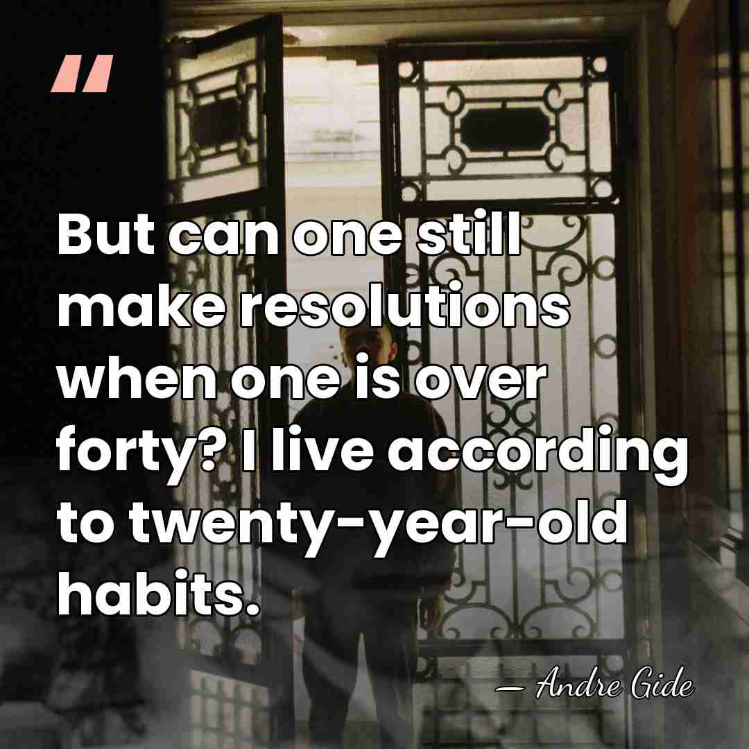 But can one still make resolutions when one is over forty? I&hellip; - Andre Gide