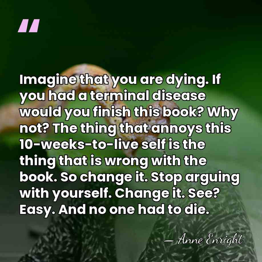 Imagine that you are dying. If you had a terminal disease would&hellip; - Anne Enright