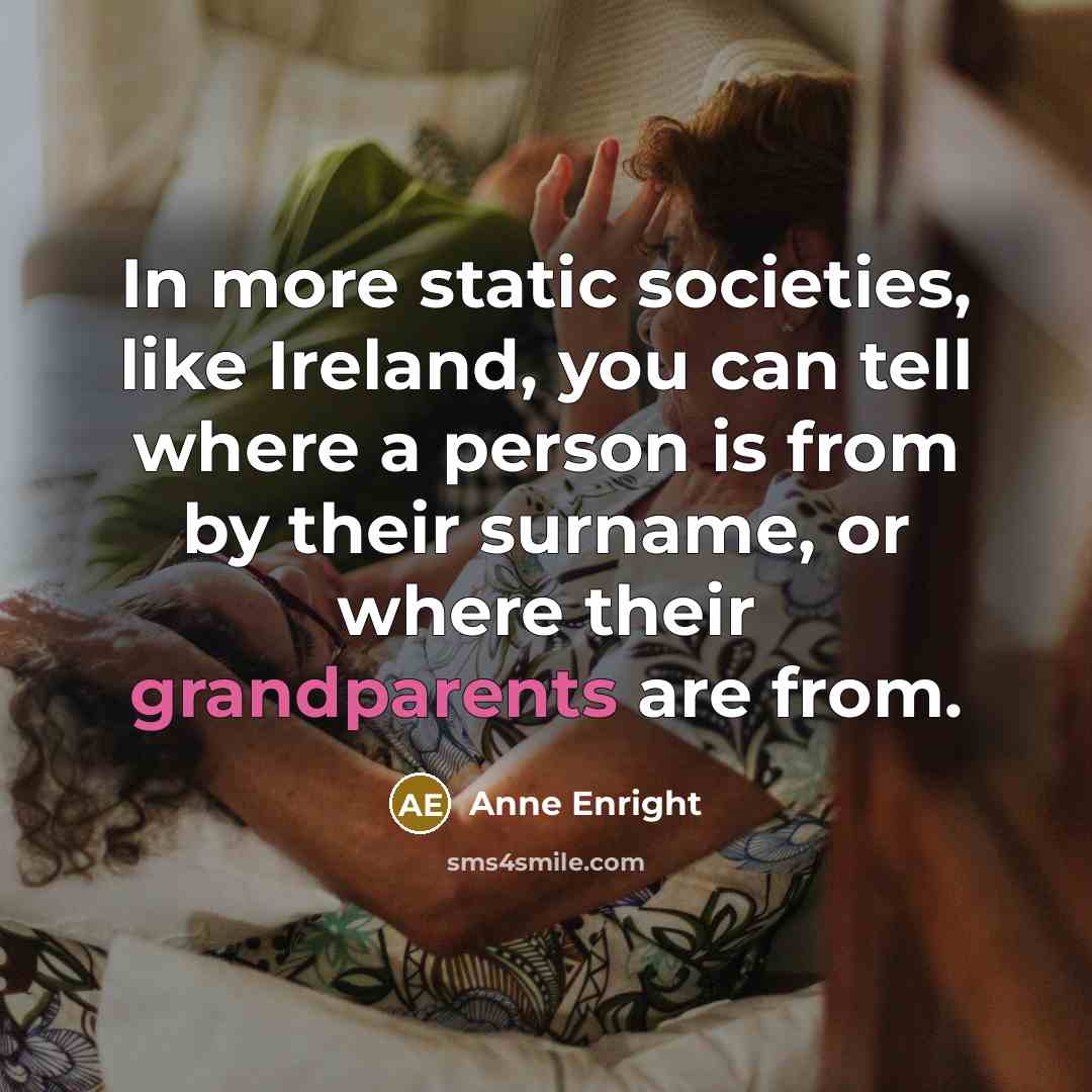 “In more static societies, like Ireland, you can tell where…” quote by Anne Enright
