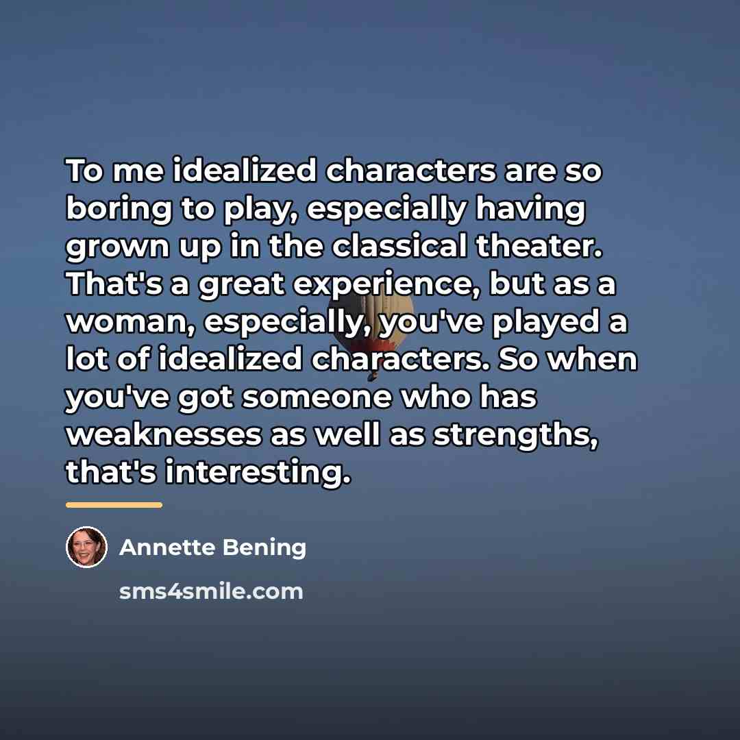“To me idealized characters are so boring to play, especially…” quote by Annette Bening