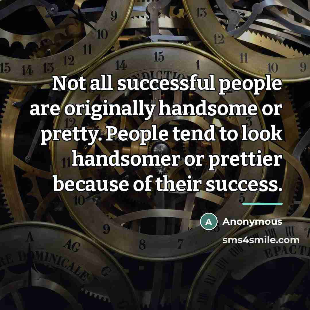 “Not all successful people are originally handsome or pretty. People…” quote by Anonymous