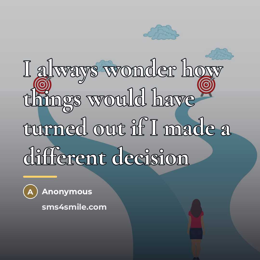 “I always wonder how things would have turned out if…” quote by Anonymous