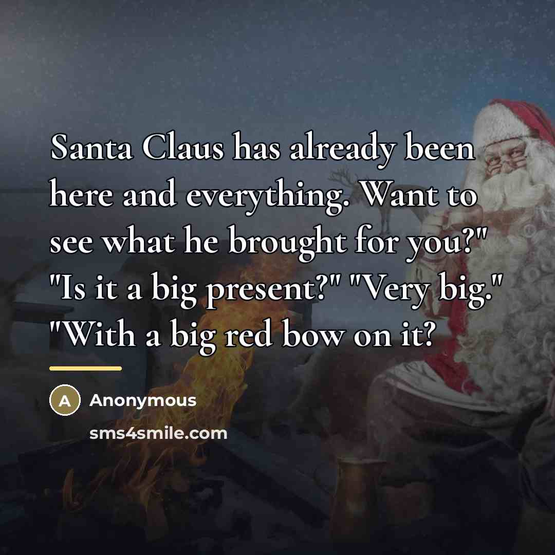 “Santa Claus has already been here and everything. Want to…” quote by Anonymous