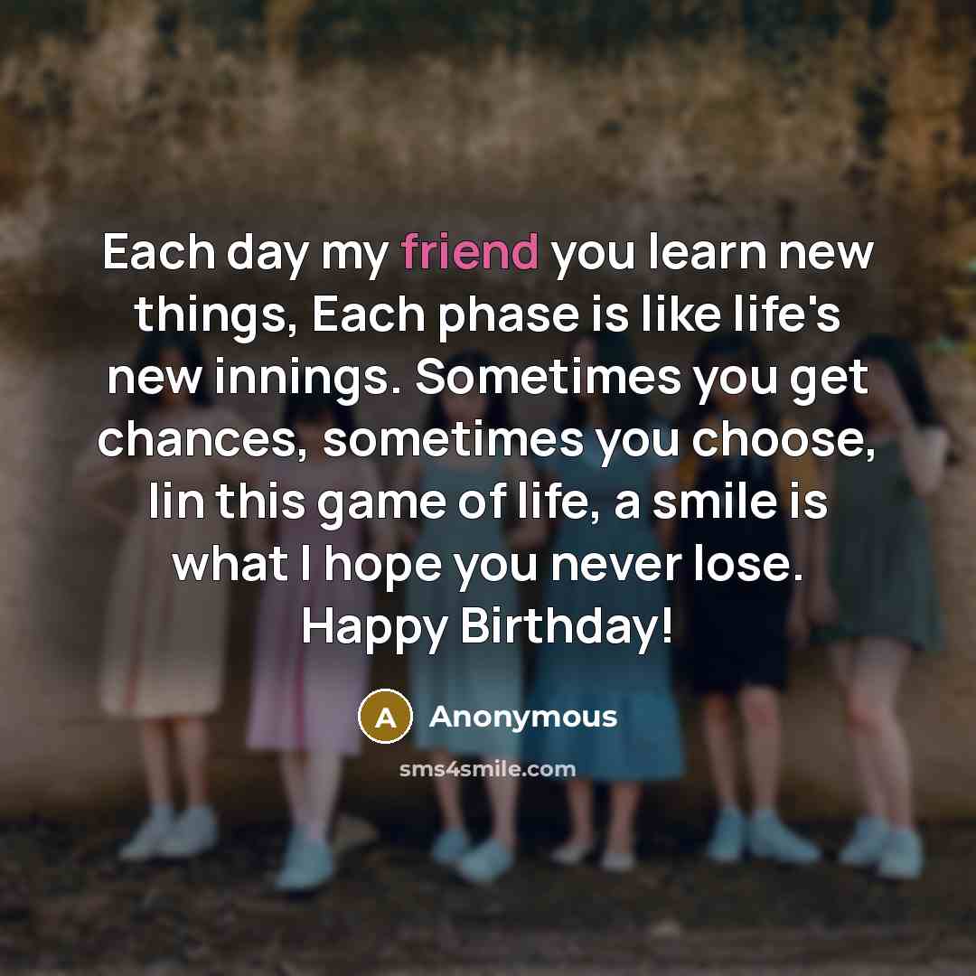 “Each day my friend you learn new things, Each phase…” quote by Anonymous