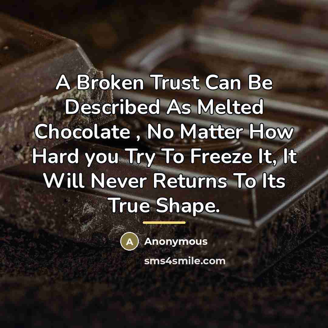 “A Broken Trust Can Be Described As Melted Chocolate ,…” quote by Anonymous