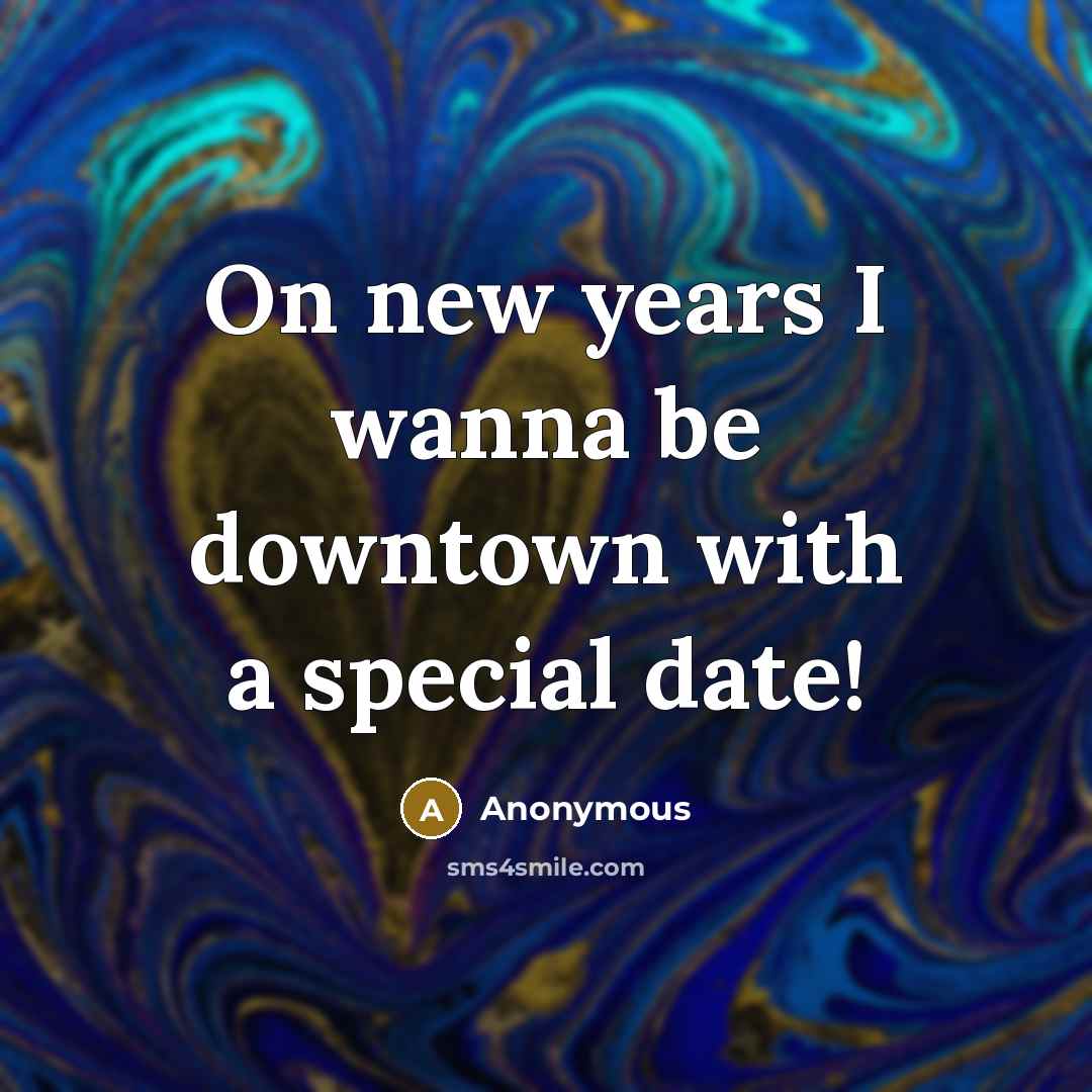 “On new years I wanna be downtown with a special date!” quote by Anonymous