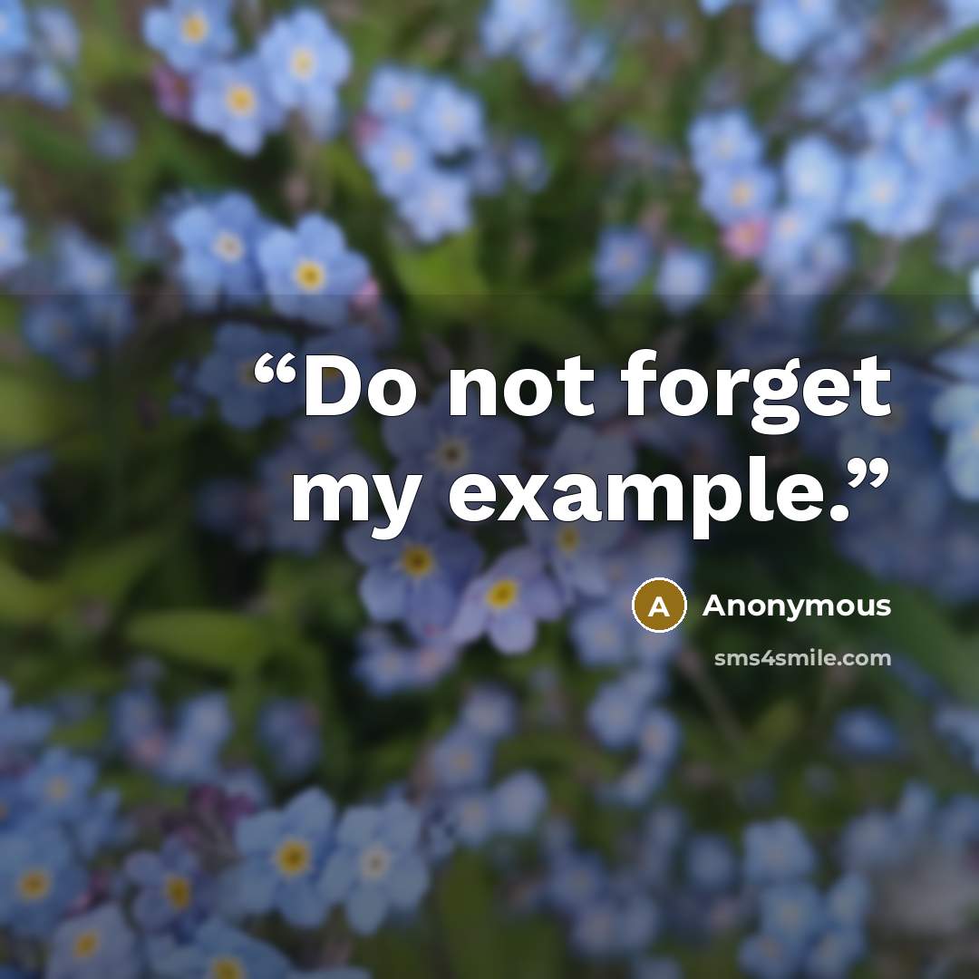 “Do not forget my example.” quote by Anonymous
