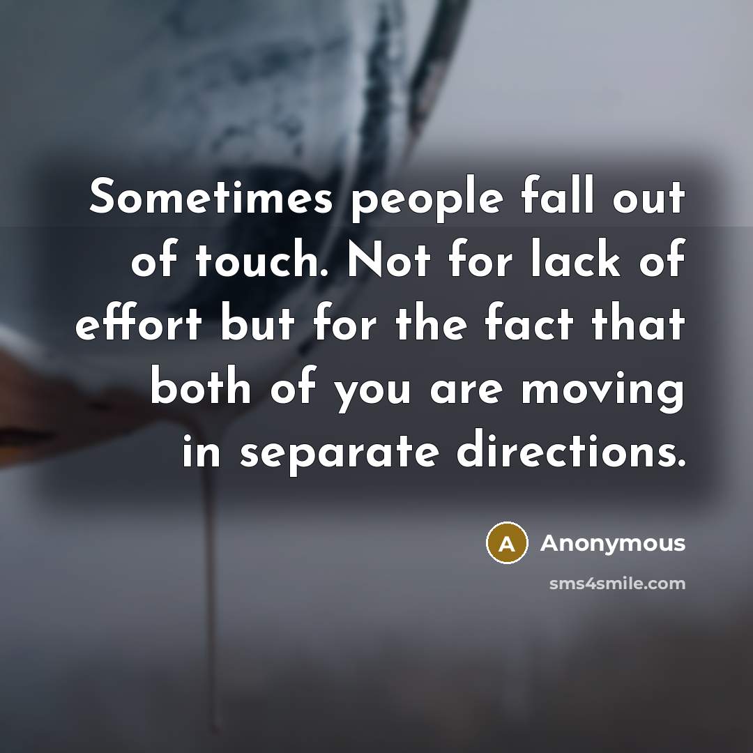 “Sometimes people fall out of touch. Not for lack of…” quote by Anonymous