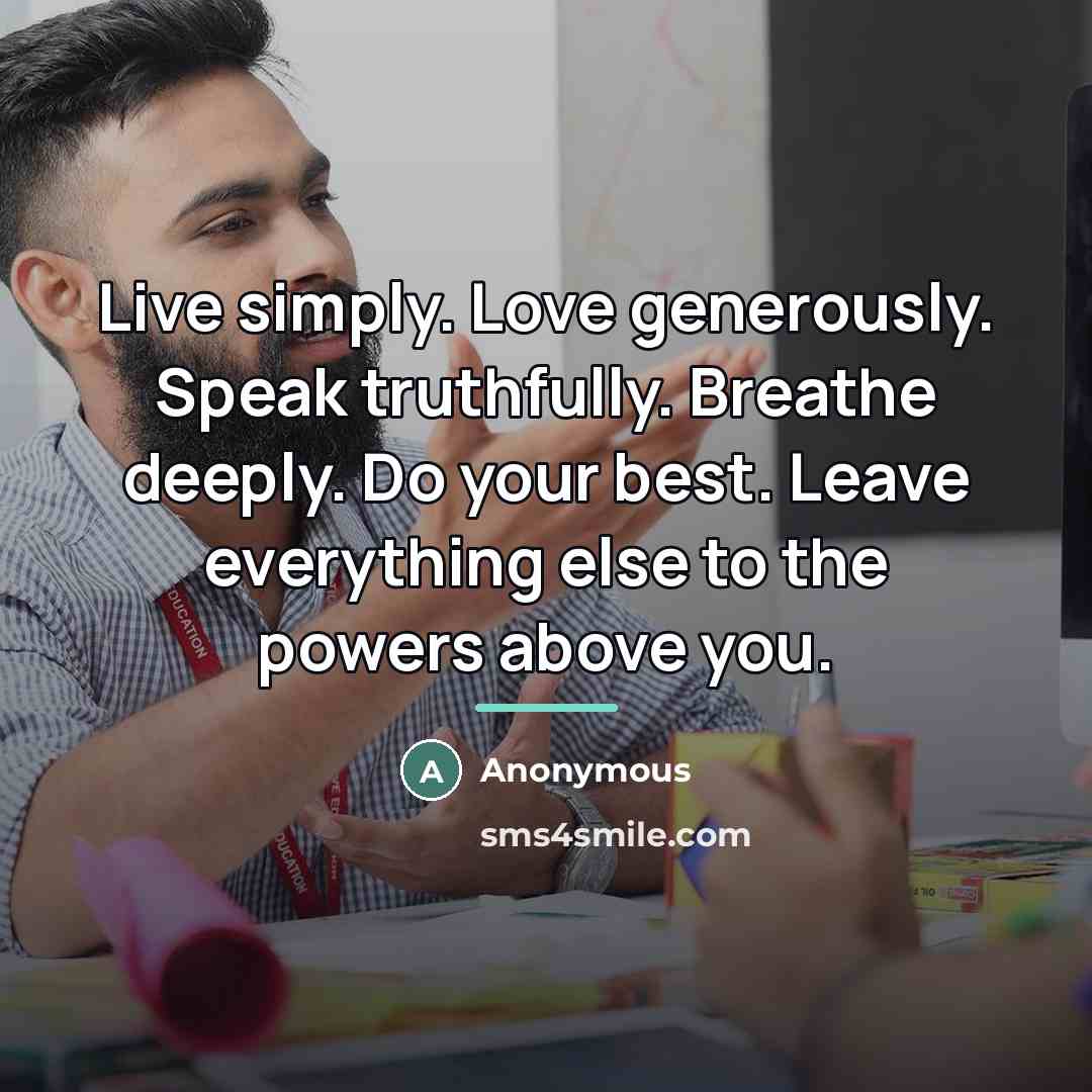 “Live simply. Love generously. Speak truthfully. Breathe deeply. Do your…” quote by Anonymous
