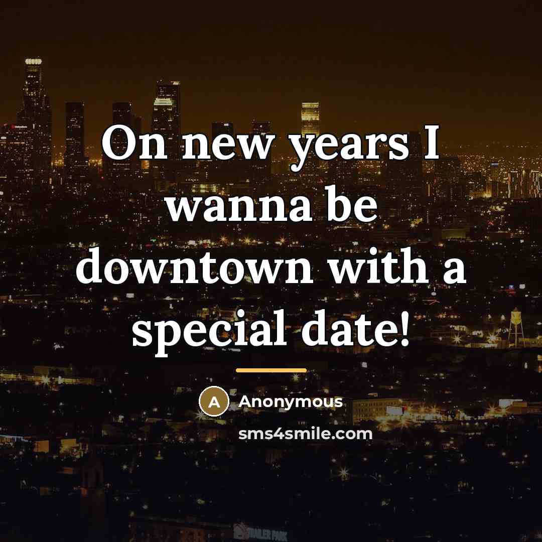 “On new years I wanna be downtown with a special…” quote by Anonymous