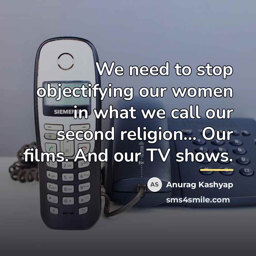 “We need to stop objectifying our women in what we…” quote by Anurag Kashyap