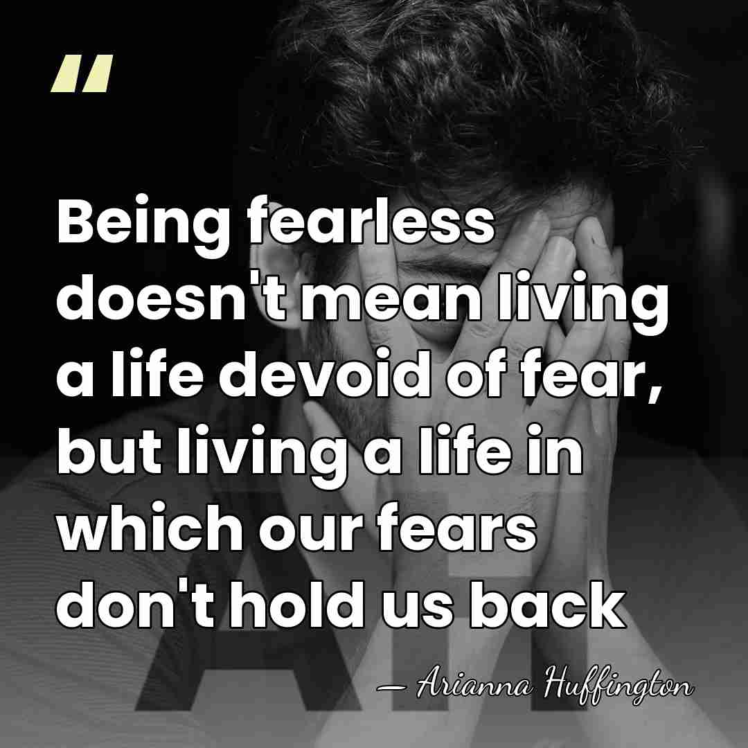 Being fearless doesn't mean living a life devoid of fear, but living&hellip; - Arianna Huffington