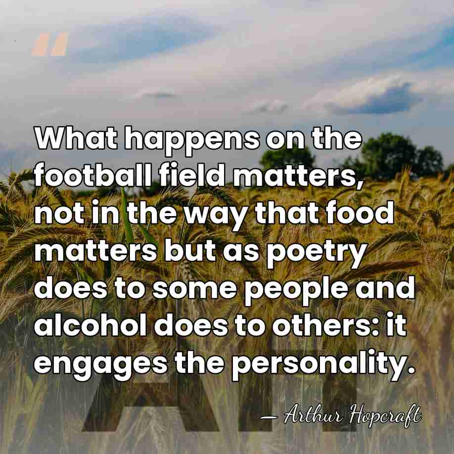 What happens on the football field matters, not in the way that&hellip; - Arthur Hopcraft